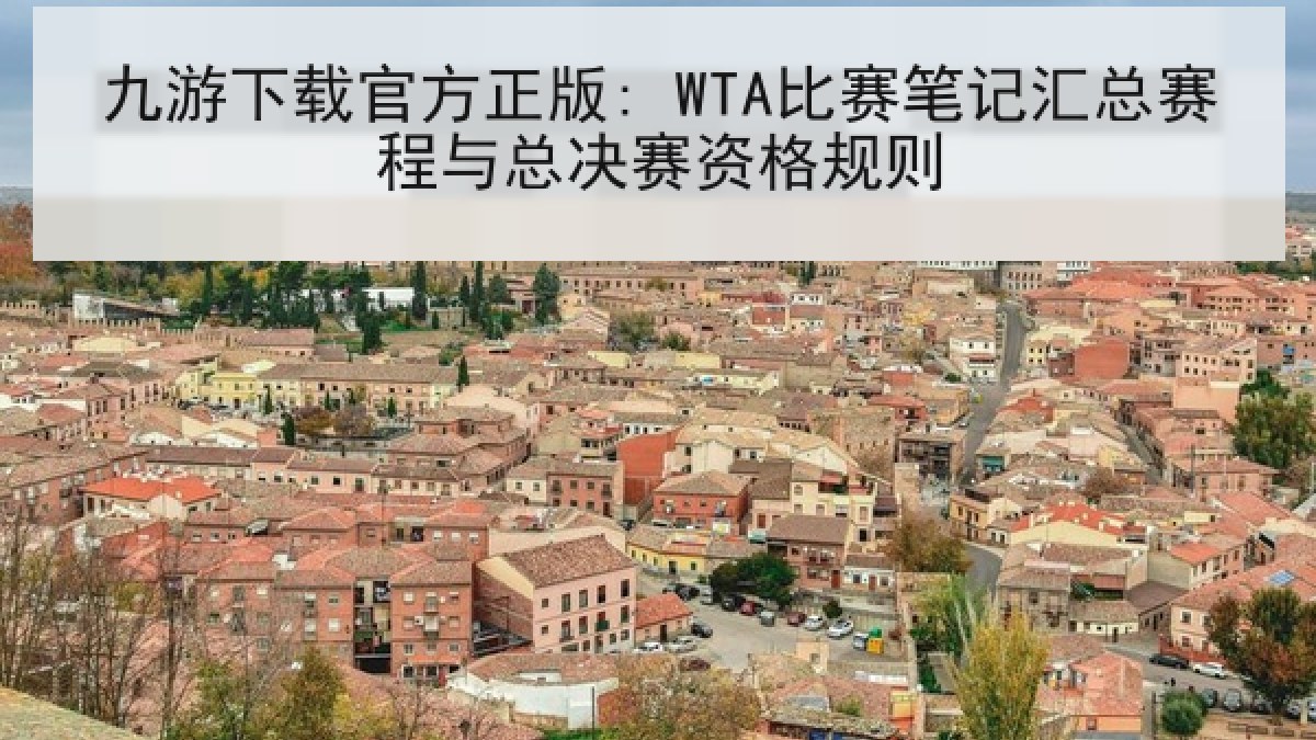 九游下载官方正版: WTA比赛笔记汇总赛程与总决赛资格规则 九游下载官方正版: WTA比赛笔记汇总赛程与总决赛资格规则